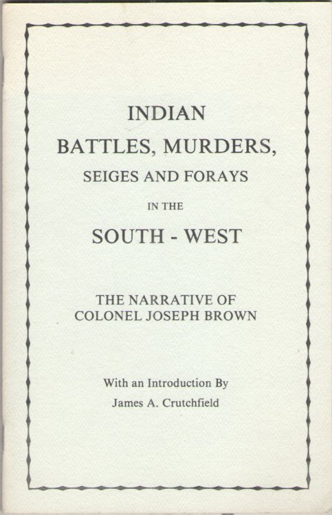Indian Battles, Murders, Seiges and Forays in the South - West The Narrative of Colonel Joseph Brown