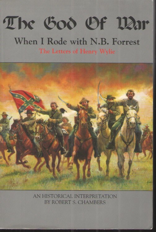 The God of War When I Rode with N. B. Forrest: the Letters of Henry Wylie