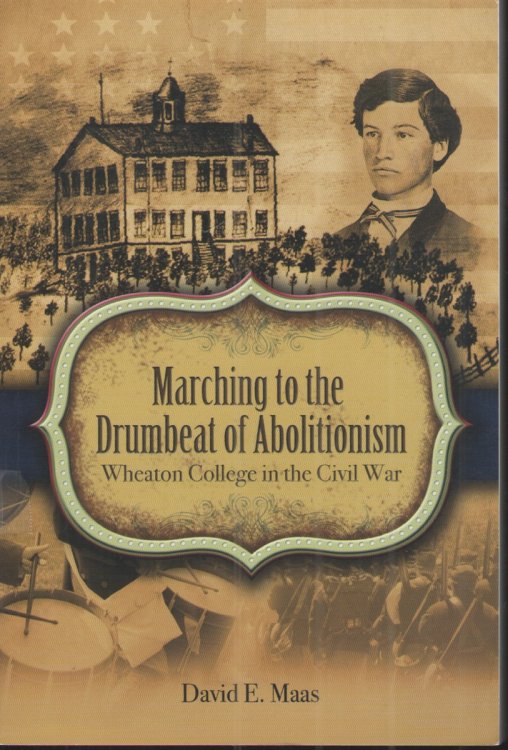 Marching to the Drumbeat of Abolitionism Wheaton College in the Civil War