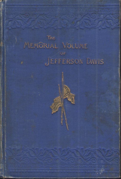 The Memorial Volume of Jefferson Davis Or Our Dead President, Jefferson Davis and the World's Tribute to His Memory