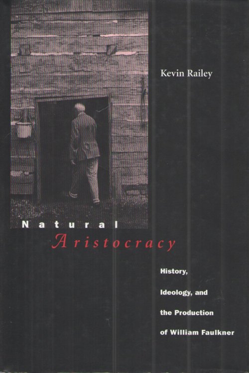 Natural Aristocracy History, Ideology, and the Production of William Faulkner