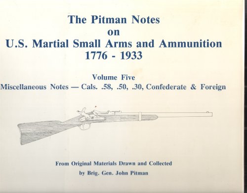 The Pitman Notes on U. S. Martial Small Arms and Ammunition 1776-1933 Miscellaneous Notes - Cals. .59, .50, .30, Confederate & Foreign