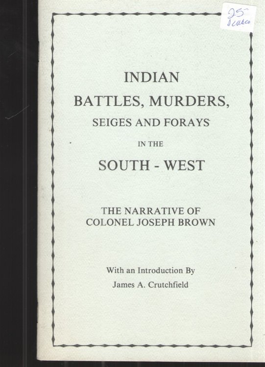 Indian Battles, Murders, Seiges and Forays in the South - West The Narrative of Colonel Joseph Brown with an Introduction by James A. Crutchfield