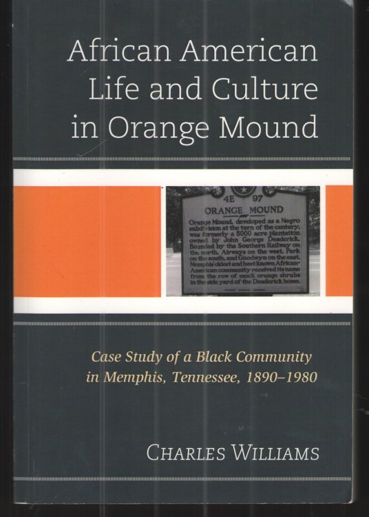 African American Life and Culture in Orange Mound Case Study of a Black Community in Memphis, Tennessee, 1890-1980