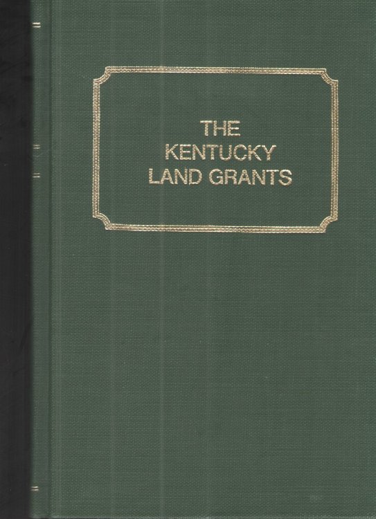 The Kentucky Land Grants: 1 Volume in 2 Parts A Systematic Index to all of the Land Grants Recorded in State Land Office At Frankfort, Kentucky 1782-1924