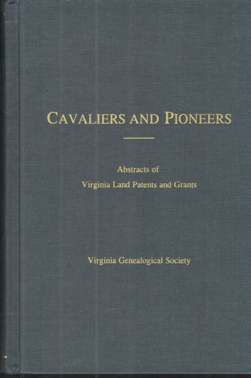 Cavaliers and Pioneers, Vol. VII: 1762-1776 Abstracts of Virginia Land Patents and Grants