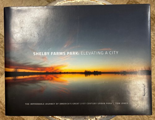 Shelby Farms Park: Elevating a City The Improbable Journey of America's Great 21st Century Urban Park