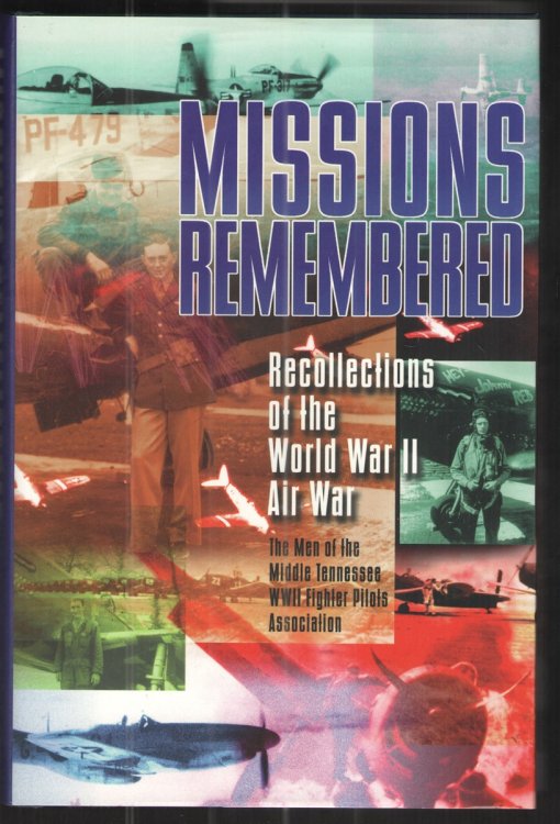 Missions Remembered: Recollections of the World War II Air War The Men of the Middle Tennessee WWII Fighter Pilots Association