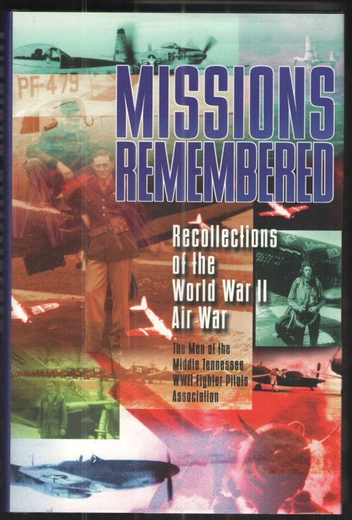 Missions Remembered: Recollections of the World War II Air War The Men of the Middle Tennessee WWII Fighter Pilots Association