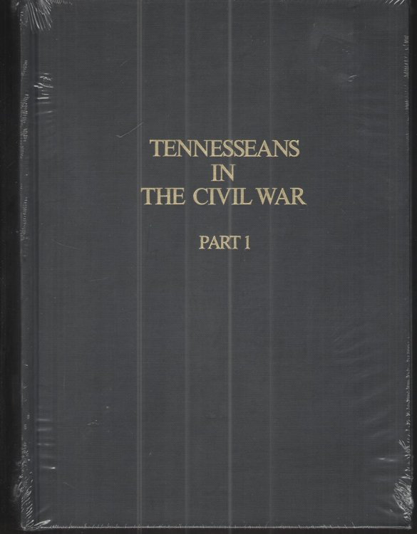 Tennesseans in the Civil War: Part 1 A Military History of Confederate and Union Units with Available Rosters of Personnel