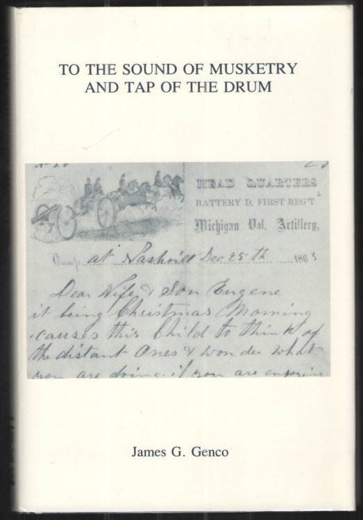 To the Sound of Musketry and Tap of the Drum A History of Michigan's Battery D through the Letters of Artificer Harold J. Bartlett 1861-1864