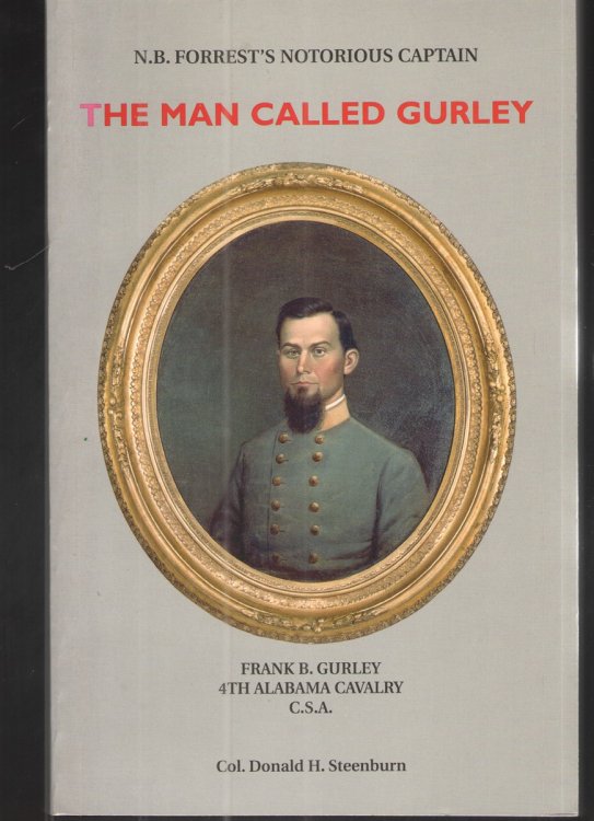 The Man Called Gurley: N. B. Forrest's Notorious Captain, Frank B. Gurley, 4th Alabama Cavalry C. S. A.