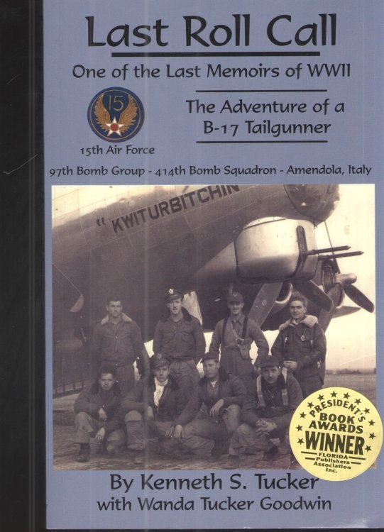 Last Roll Call; One of the Last Memoirs of WWII, the Adventure of a B-17 Tailgunner, 15th Airforce 97 Bomb Group, 414th Bomb Squadron, Mendola, Italy