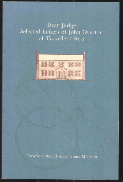 Dear Judge: Selected Letters of John Overton of Traveller's Rest. Selected Letters of John Overton of Travellers' Rest