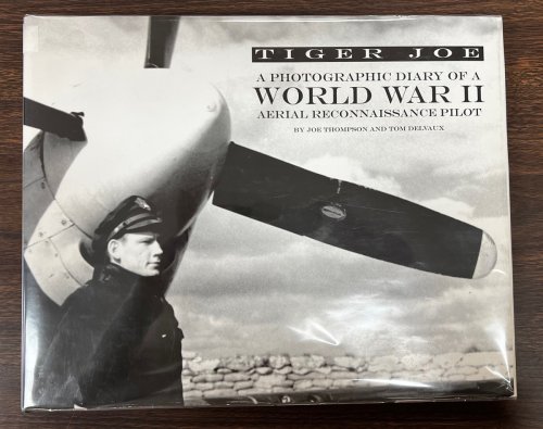 Tiger Joe A Photographic Diary of a World War II Aerial Reconnaissance Pilot