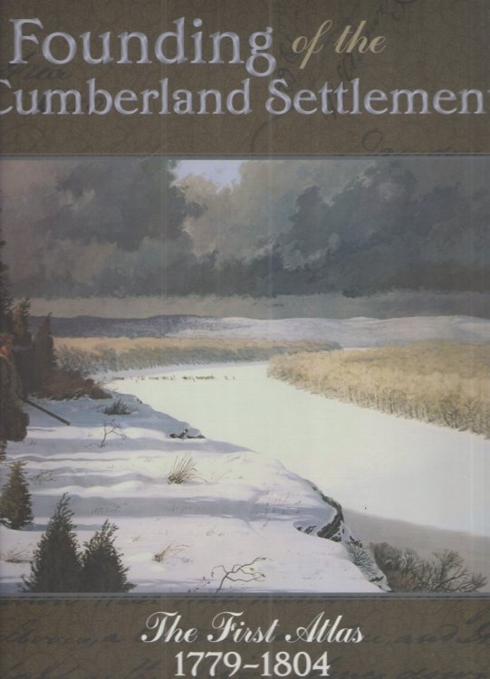 Founding of the Cumberland Settlements The First Atlas 1779-1804