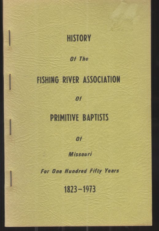 History of the Fishing River Association of Primitive Baptists of Missouri for One Hundred Fifty Years 1823-1973