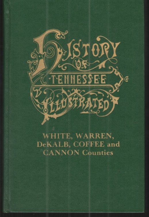History of Tennessee Illustrated From the Earliest Time to the Present: Together with an Historical and a Biographical Sketch of Cannon, Coffee, Dekale, Warren, White Counties