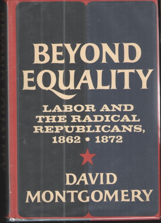 Beyond Equality Labor and the Radical Republicans 1862 -1872