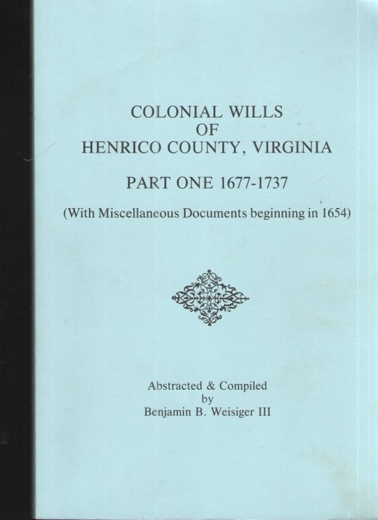 Colonial Wills of Henrico County, Virginia Part One 1677-1737 With Miscellaneous Documents Beginning in 1654