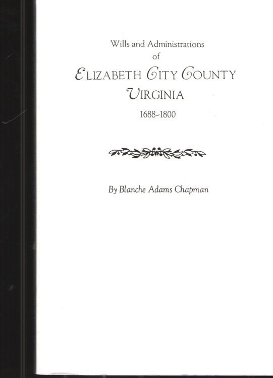Wills and Administrations of Elizabeth City County Virginia 1688-1800 With Other Genealogical and Historical Items