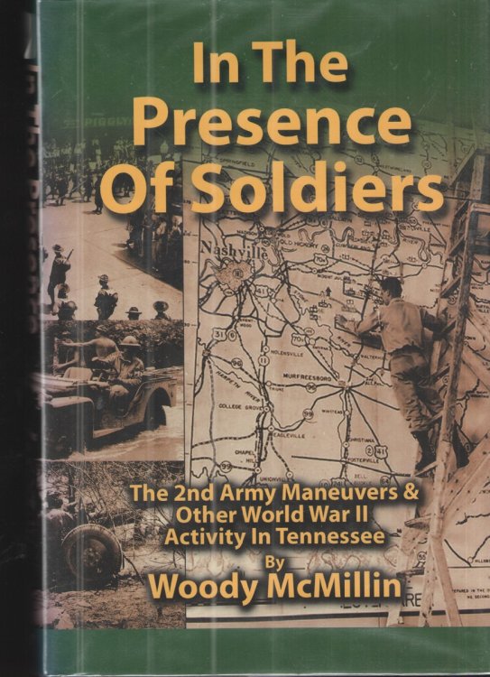 In the Presence of Soldiers The 2nd Army Maneuvers & Other World War II Activity in Tennessee