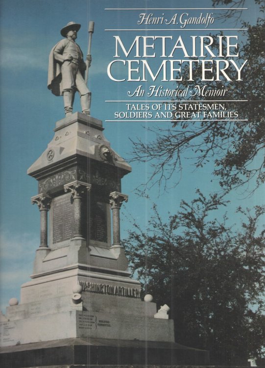 Metairie Cemetery A Historical Memoir Tales of its Statesmen, Soldiers and Great Families