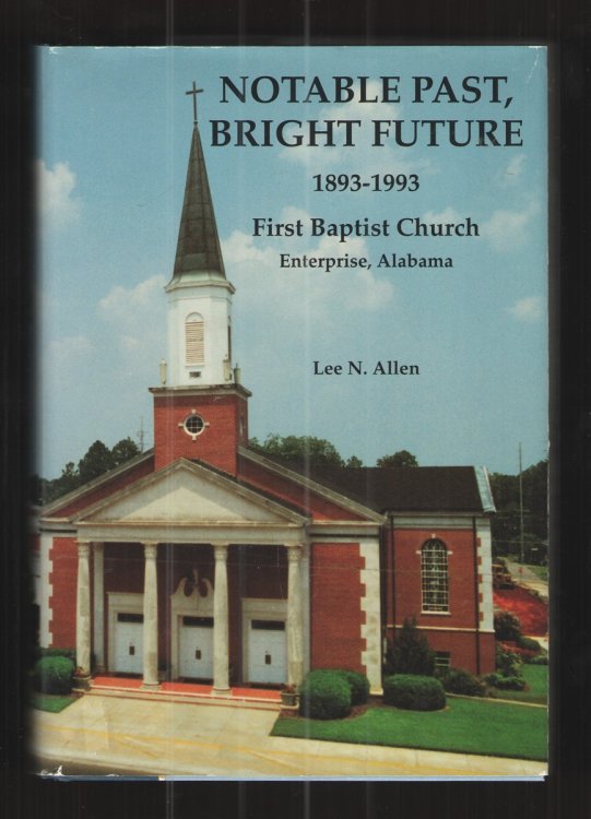 Notable Past, Bright Future 1893 - 1993 First Baptist Church Enterprise, Alabama