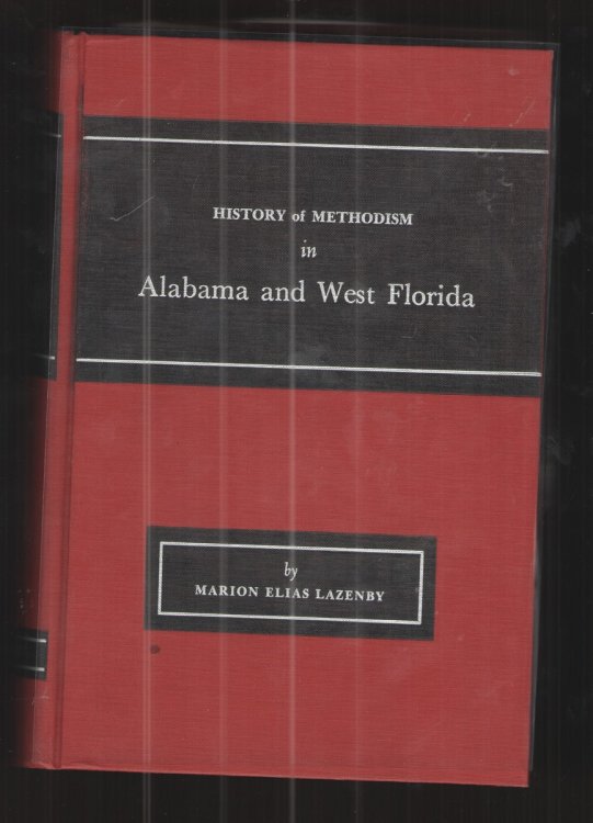 History of Methodism in Alabama and West Florida Being an Account of the Amazing March of Methodism through Alabama and West Florida