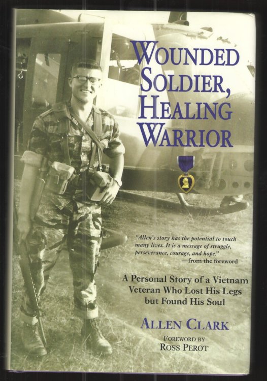 Wounded Soldier, Healing Warrior A Personal Story of a Vietnam Veteran Who Lost His Legs but Found His Soul