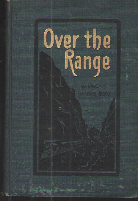 Over the Range to the Golden Gate A Complete Tourists Guide to Colorado, New Mexico, Utah, Nevada, California, Oregon, Puget Sound, and the Great Northwest