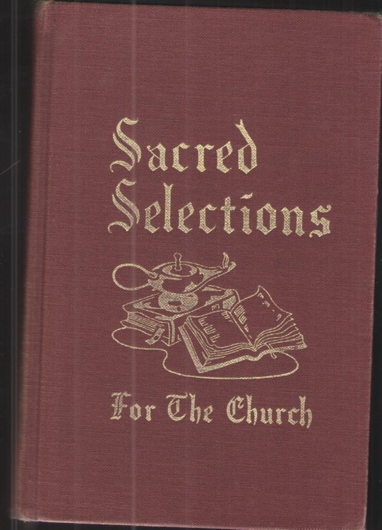 Sacred Selections for the Church A Collection of Sacred Selections Featuring Choice Favorites Old and New