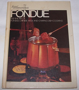 Fondue Cookbook: The Fine Art Of Fondue, Chinese Wok and Chafing Dish Cooking