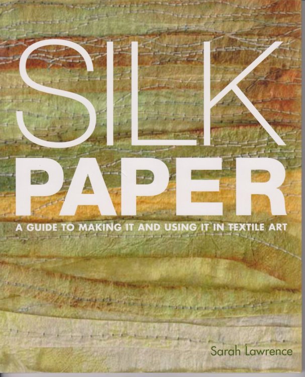 Silk Paper, A guide to making it and using it in Textile Art