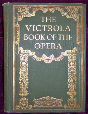 The Victrola Book of the Opera; Stories of the Operas With Illustrations & Descriptions of Victor Opera Records