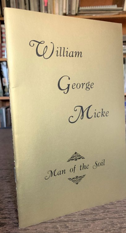 William George Micke, Man of the Soil [cover title] In Commemoration of the 100th Anniversary of William G. Micke, February 25, 1874 - March 3, 1961.