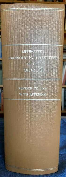 Lippincott's pronouncing gazetteer, revised edition, 1866. A Complete pronouncing gazetteer, or geographical dictionary of the world : containing a notice and the pronunciation of the names of nearly one hundred thosand places : with recent and authentic