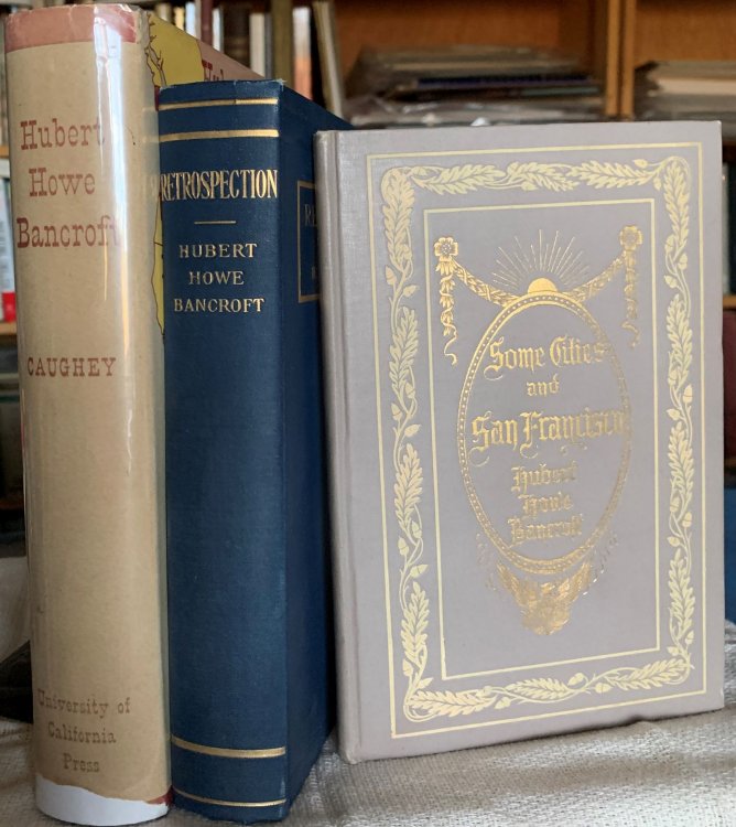 [Three titles by and about Hubert Howe Bancroft] Retrospection, Political and Personal; Some Cities and San Francisco; Hubert Howe Bancroft, Historian of the West.