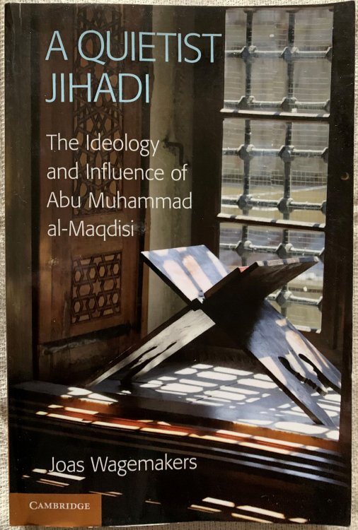 A Quietist Jihadi: The Ideology and Influence of Abu Muhammad al-Maqdisi.