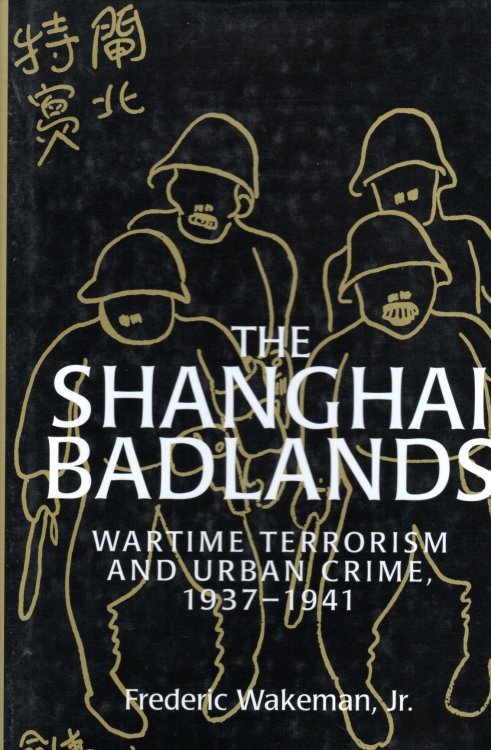 The Shanghai Badlands Wartime Terrorism and Urban Crime, 1937-1941