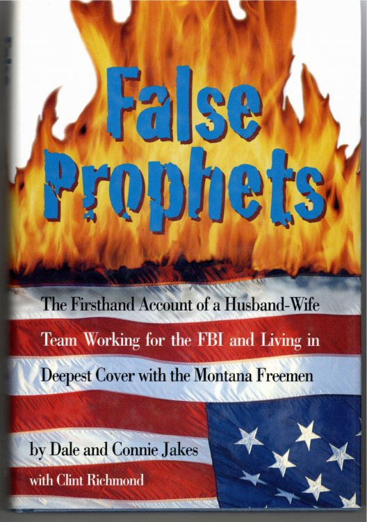 False Prophets The Firsthand Account of a Husband-Wife Team Working for the FBI and Living in Deepest Cover with the Montana Freemen