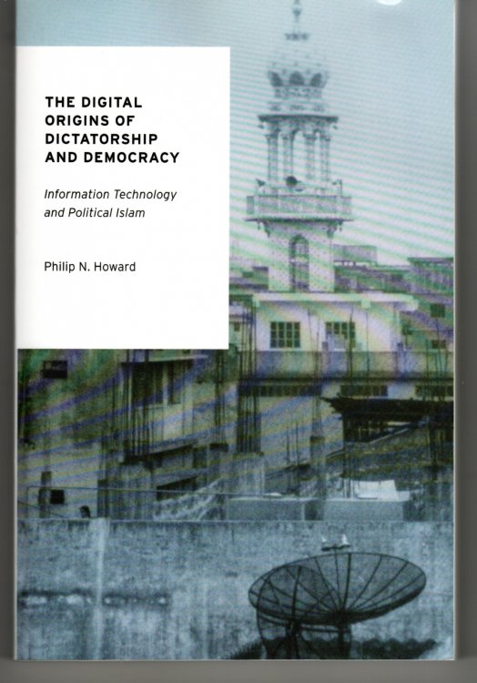 The Digital Origins of Dictatorship and Democracy Information Technology and Political Islam