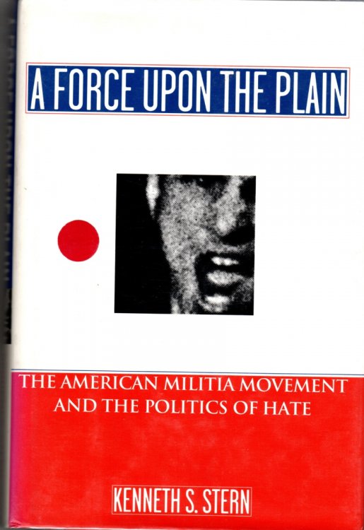 A Force Upon the Plain The American Militia Movement and the Politics of Hate