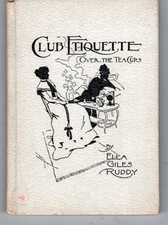 Club Etiquette. a Conversation between a Club Woman and a Non-Member Who Answer the Calling Question over the Tea Cups With a Club Creed by Mrs. Robert J. Burdette