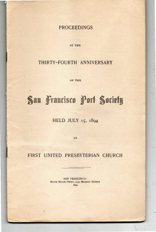 Proceedings of the Thirty-Fourth Anniversary of the San Francisco Port Society, Held July 15, 1894, At, First United Presbyterian Church