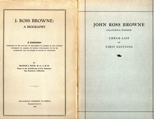 [Two Items J. Ross Browne: a Biography. a Dissertation Submitted to the Faculty of the School of Letters of the Catholic University of America in Partial Fulfillment of its Requirements for the Degree of Doctor of Philosophy, By Francis J. Rock, M. A. , L. H. M. , Priest of the Archdiocese of San Fr