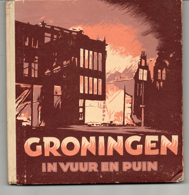 Groningen in Vuur En Puin. [Groningen in Fire and Rubble]