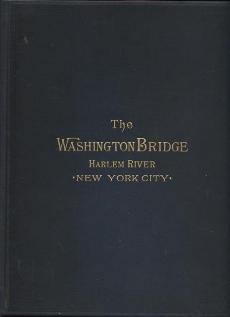 The Washington Bridge, over the Harlem River, at 181st Street, New York City. A Description of its Construction. Illustrated with Twenty-Six Albertypes, and Thirty Seven Double and Single Page Lithographs.
