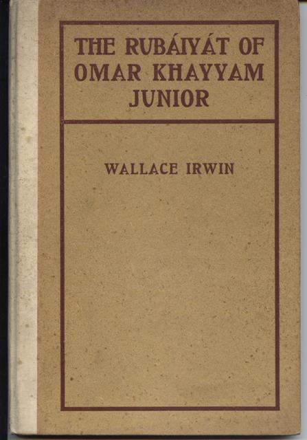 The Rubaiyat of Omar Khayyam, Jr. Translated from the Original Bornese into English Verse by Wallace Irwin. [Inscribed by Irwin].