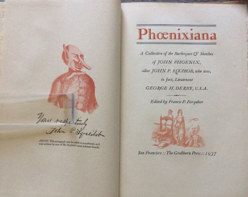 Phoenixiana: a Collection of the Burlesques & Sketches of John Phoenix Alias John P.S. Squibob, who was, in fact Lieutenant George H. Derby, U.S.A. Edited by Francis P. Farquhar.